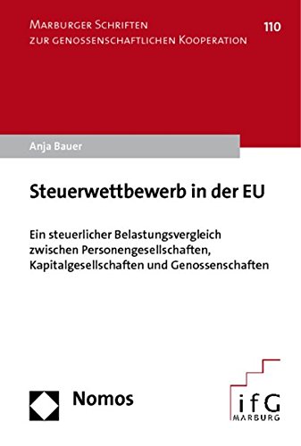 Steuerwettbewerb in der EU Ein steuerlicher Belastungsvergleich zwischen Personengesellschaften, Kapitalgesellschaften und Genossenschaften - Bauer, Anja