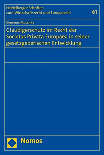 Gläubigerschutz im Recht der Societas Privata Europaea in seiner gesetzgeberischen Entwicklung - Clemens Maschke