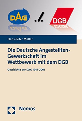 Die Deutsche Angestellten-Gewerkschaft Im Wettbewerb Mit Dem Dgb: Geschichte Der Dag 1947-2001 (German Edition) (9783832966461) by Muller, Hans-Peter