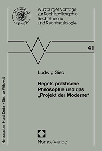 Hegels Praktische Philosophie Und Das ''Projekt Der Moderne'': Vortrag Gehalten Am 24. November 2010 (Wurzburger Vortrage Zur Rechtsphilosophie, Rechtstheorie Und) (German Edition) (9783832967659) by Siep, Ludwig