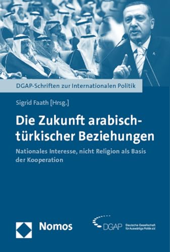 Beispielbild fr Die Zukunft arabisch-trkischer Beziehungen Nationales Interesse, nicht Religion als Basis der Kooperation zum Verkauf von Buchpark