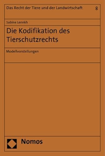 9783832969424: Die Kodifikation Des Tierschutzrechts: Modellvorstellungen: 8 (Recht der Tiere Und der Landwirtschaft)