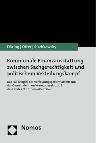 Stock image for Kommunale Finanzausstattung zwischen Sachgerechtigkeit und politischem Verteilungskampf Das Fallbeispiel des Verfassungsgerichtsstreits um das Gemeindefinanzierungsgesetz 2008 des Landes Nordrhein-Westfalen for sale by Buchpark