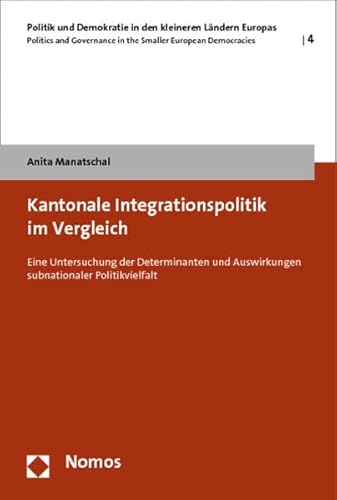 Stock image for Kantonale Integrationspolitik im Vergleich: Eine Untersuchung der Determinanten und Auswirkungen subnationaler Politikvielfalt (Politik und Demokratie . in the Smaller European Democracies, Band 4) Manatschal, Anita for sale by online-buch-de