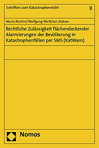Rechtliche Zulässigkeit flächendeckender Alarmierungen der Bevölkerung in Katastrophenfällen per SMS (KatWarn) - Mario Martini, Wolfgang Weiß, Jan Ziekow