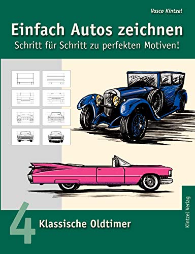 Einfach Autos zeichnen - Schritt für Schritt zu perfekten Motiven! : Band 4: Klassische Oldtimer - Vasco Kintzel