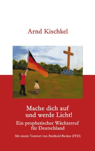 Beispielbild fr Mache dich auf und werde Licht: Ein prophetischer Wchterruf fr unser Land zum Verkauf von medimops