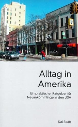 Alltag in Amerika. Ein praktischer Ratgeber für Neuankömmlinge in den USA. - Blum, Kai