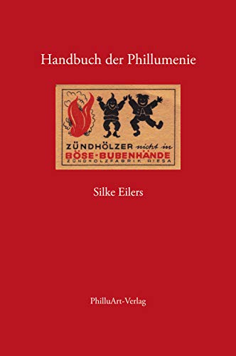 Handbuch der Phillumenie : Zündholzetiketten als historische Quelle. Eine bildkundliche Untersuchung. - Silke Eilers