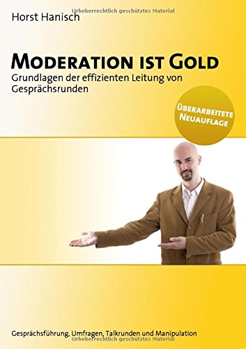 Stock image for Moderation ist Gold: Grundlagen der modernen Moderation - Gesprchsfhrung, Umfragen, Talkrunden und Manipulation for sale by medimops