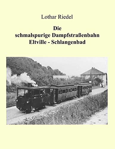 Stock image for Die schmalspurige Dampfstra enbahn Eltville-Schlangenbad:Die Verkehrsgeschichte einer schmalspurigen Kleinbahn im Rheingau for sale by Ria Christie Collections