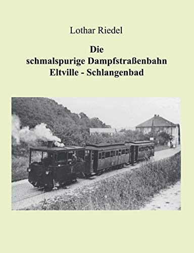 9783833010293: Die schmalspurige Dampfstraenbahn Eltville-Schlangenbad: Die Verkehrsgeschichte einer schmalspurigen Kleinbahn im Rheingau (German Edition)