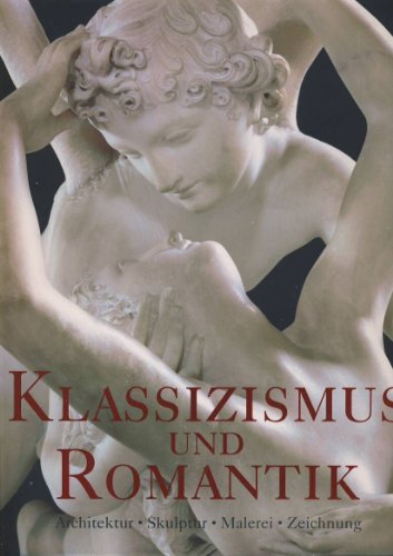 Klassizismus und Romantik. Architektur, Skulptur, Malerei, Zeichnung, 1750 - 1848. - Tomann, Rolf