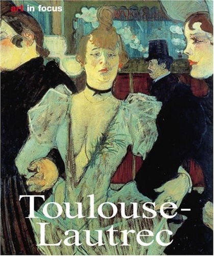 Toulouse Lautrec. Life and Work. Art in Focus