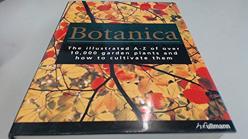 Imagen de archivo de Botanica: the Illustrated A-Z of Over 10,000 Garden Plants & How to Cultivate Them a la venta por Arnold M. Herr