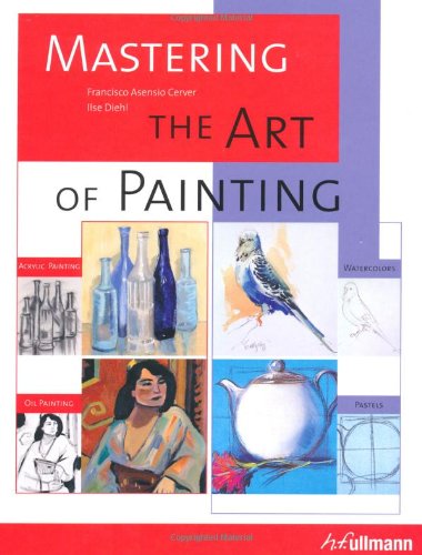 Beispielbild fr Mastering the Art of Painting: Acrylic Painting, Watercolours, Oil Painting, Pastels (Ullmann) zum Verkauf von HPB-Emerald