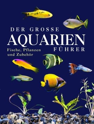 Beispielbild fr Der groe Aquarienfhrer: Fisch, Pflanzen und Zubehr zum Verkauf von medimops