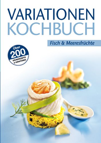 Beispielbild fr Variationen Kochbuch. Fisch und Meeresfrchte: ber 200 Grundrezepte & Variationen zum Verkauf von medimops