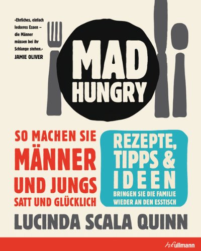 Mad Hungry: So machen Sie Männer und Jungs satt und glücklich - Quinn, Lucinda Scala