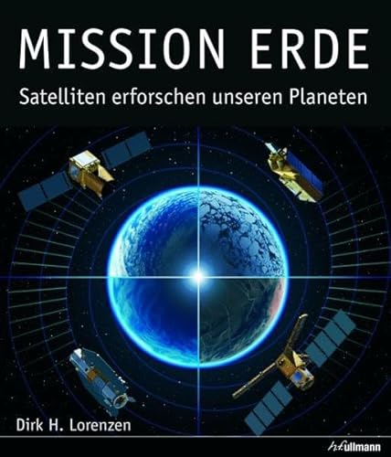 Mission Erde : Satelliten erforschen unsere Planeten = Mission earth. Dirk H. Lorenzen. [Ed.: Harro Schweizer. Transl.: JMS Books llp .] - Lorenzen, Dirk H. (Mitwirkender)