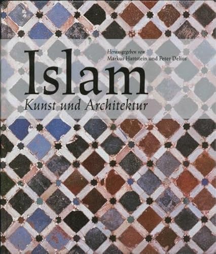 Islam : Kunst und Architektur / hrsg. von Markus Hattstein und Peter Delius - Hattstein, Markus und Peter Delius