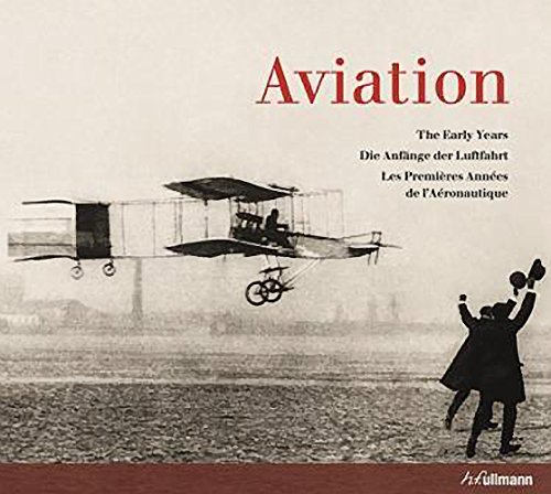 9783833161858: Aviation: The Early Years, Die Anfange der Luftfahrt, Les Premieres Annees de l'Aeronautique: Les Premires Annes de l'Aronautique