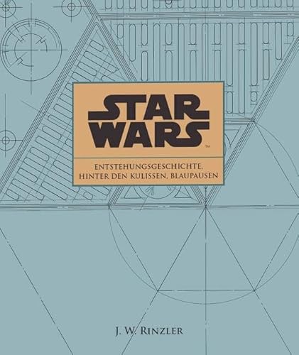 Star Wars: Entstehungsgeschichte, Hinter den Kulissen, Blaupausen (9783833225789) by Rinzler, J. W.