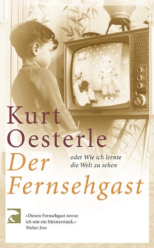 Der Fernsehgast: Oder Wie ich lernte die Welt zu sehen - Oesterle, Kurt