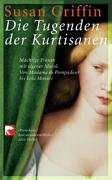 Die Tugenden der Kurtisanen : mächtige Frauen mit eigener Moral , von Madame de Pompadour bis Lola Montez. Aus dem Amerikan. von Elisabeth Liebl, BvT - Susan Griffin