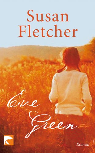 Fletcher, F: Eve Green : Roman. Ausgezeichnet mit dem Whitbread First Novel Award 2004, dem Betty Trask Prize 2005 und nominiert für den Deutschen Jugendliteraturpreis 2006, Kategorie Preis der Jugendlichen - Susan Fletcher