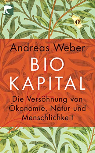 Biokapital: Die Versöhnung von Ökonomie, Natur und Menschlichkeit - Weber, Andreas