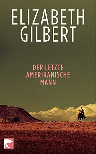 Der letzte amerikanische Mann / Elizabeth Gilbert. Aus dem amerikan. Engl. von Susanne Goga-Klinkenberg / BvT ; 664 - Gilbert, Elizabeth und Susanne Goga-Klinkenberg