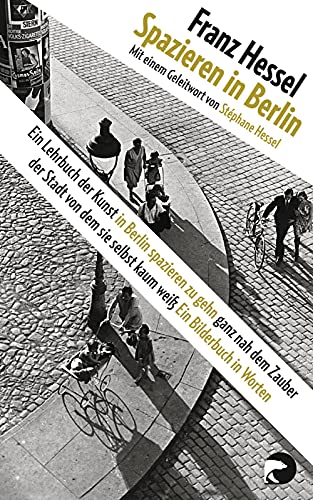 Spazieren in Berlin: Ein Lehrbuch der Kunst in Berlin spazieren zu gehn ganz nah dem Zauber der Stadt von dem sie selbst kaum weiß - Hessel, Franz