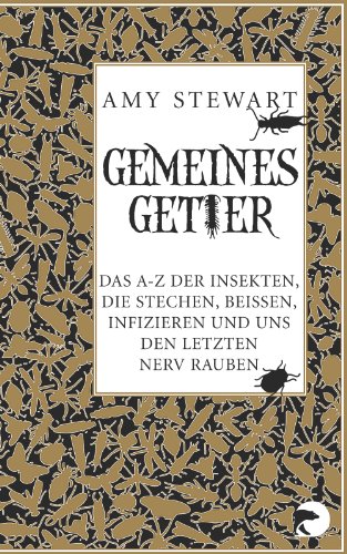 Gemeines Getier. Das A-Z der Insekten, die stechen, beissen, infizieren und uns den letzten Nerv ...