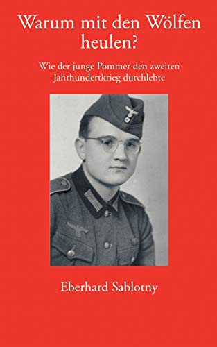 9783833400803: Warum mit den Wlfen heulen ?: Wie der junge Pommer den zweiten Jahrhundertkrieg durchlebte (German Edition)