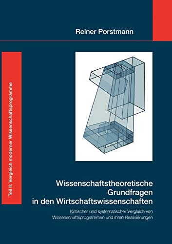 Wissenschaftstheoretische Grundfragen in den Wirtschaftswissenschaften: Kritischer und systematischer Vergleich von Wissenschaftsprogrammen und ihren Realisierungen, Teil 2 (German Edition) (9783833405037) by Porstmann, Reiner