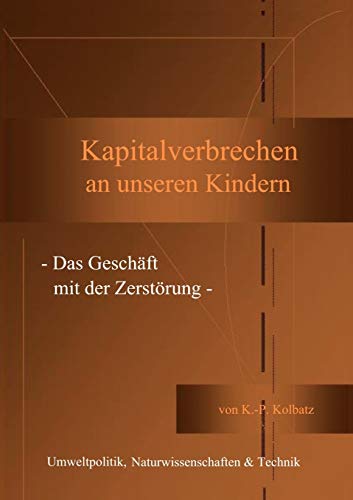Stock image for Kapitalverbrechen an unseren Kindern: - Das Geschft mit der Zerstrung - for sale by medimops