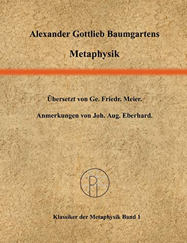 Beispielbild fr Metaphysik. bersetzt von Ge. Fr. Meier; Anmerkungen von Joh. Aug. Eberhard. Mit einer Einfhrung von Dagmar Mirbach und einer Bibliographie. zum Verkauf von medimops