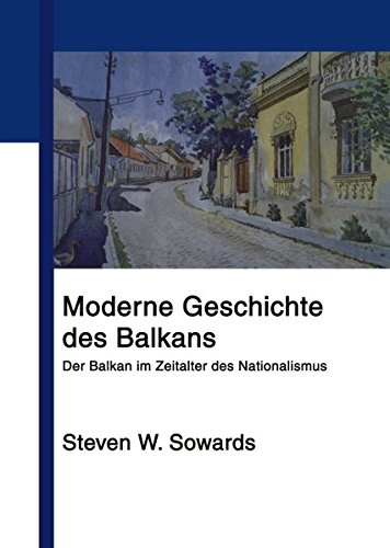 Moderne Geschichte des Balkans. Der Balkan im Zeitalter des Nationalismus Sowards, Steven W - Steven W. Sowards