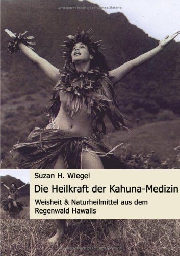 Beispielbild fr Die Heilkraft der Kahuna-Medizin. Weisheit and Naturheilmittel aus dem Regenwald Hawaiis zum Verkauf von medimops