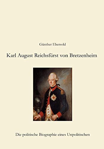 Imagen de archivo de Karl August Reichsfrst von Bretzenheim: Die politische Biographie eines Unpolitischen (German Edition) a la venta por Lucky's Textbooks