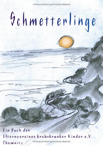 Schmetterlinge: Ein Buch des Elternvereines krebskranker Kinder e.V. Anthologie