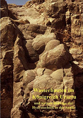 Wasserbauten im Königreich Urartu und weitere Beiträge zur Hydrotechnik in der Antike: Band 5 der (ISBN 9781476773889)
