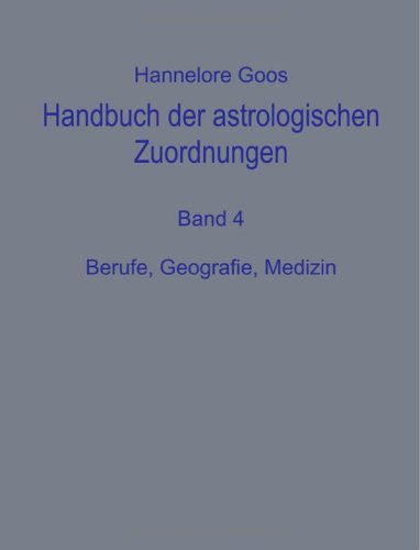 Handbuch der astrologischen Zuordnungen : Teil: Bd. 4., Berufe, Geografie, Medizin - Goos, Hannelore