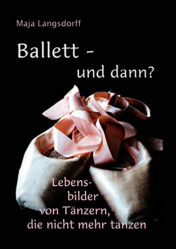 Stock image for Ballett - und dann? Lebensbilder von Tänzern, die nicht mehr tanzen. for sale by Antiquariat Christoph Wilde