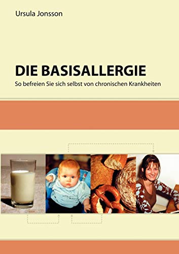 Die Basisallergie: So befreien Sie sich selbst von chronischen Krankheiten - Jonsson, Ursula