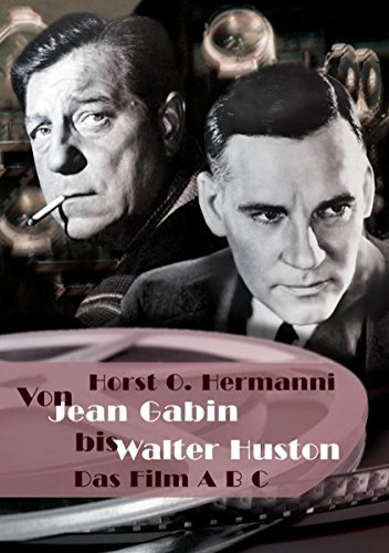 Von Jean Gabin bis Walter Huston: Das Film ABC - Hermanni Horst, O.