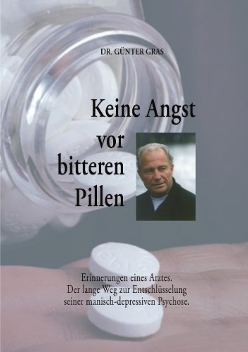 Beispielbild fr Keine Angst vor bitteren Pillen: Erinnerungen eines Arztes. Der lange Weg zur Entschlsselung seiner manisch-depressiven Psychose zum Verkauf von medimops