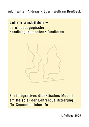 Stock image for Lehrer ausbilden - berufspdagogische Handlungskompetenz fundieren: Ein integratives didaktisches Modell am Beispiel der Lehrerqualifizierung fr Gesundheitsberufe (German Edition) for sale by Lucky's Textbooks