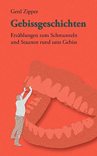 Gebissgeschichten: Erzählungen zum Schmunzeln und Staunen rund ums Gebiss (German Edition) - Zipper, Gerd
